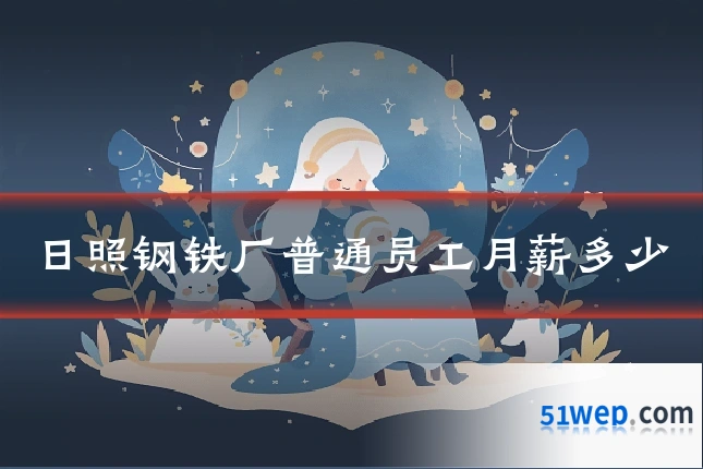 日照钢铁厂普通员工月薪多少