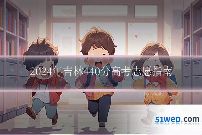 2024年吉林440分高考志愿指南