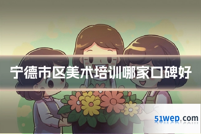 宁德市区美术培训哪家口碑好