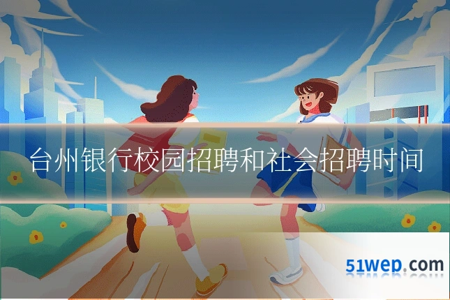 台州银行校园招聘和社会招聘时间