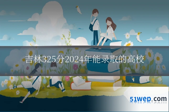 吉林325分2024年能录取的高校