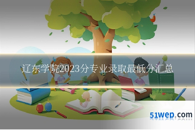 辽东学院2023分专业录取最低分汇总