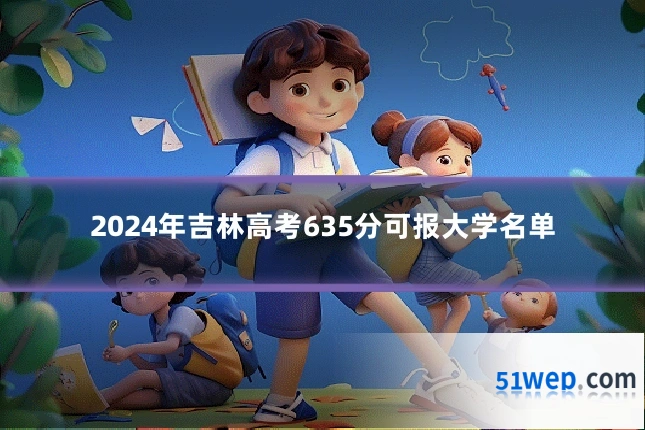 2024年吉林高考635分可报大学名单