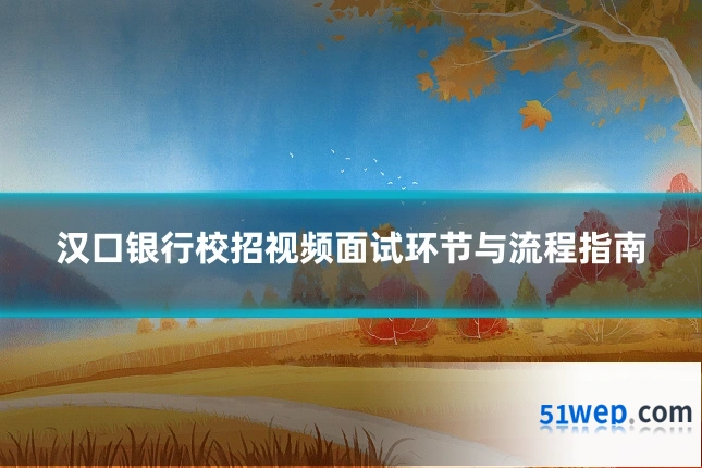 汉口银行校招视频面试环节与流程指南