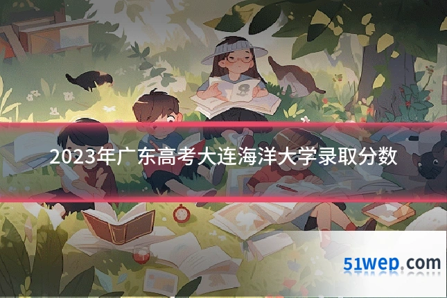 2023年广东高考大连海洋大学录取分数