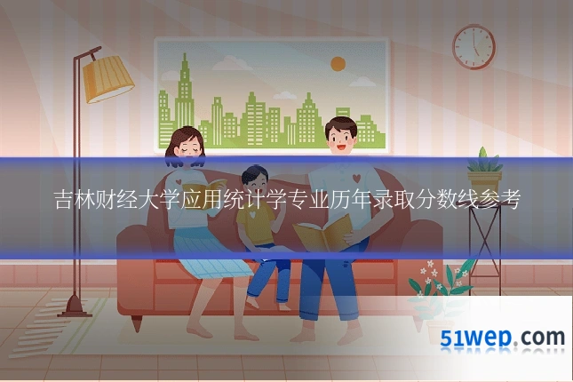 吉林财经大学应用统计学专业历年录取分数线参考