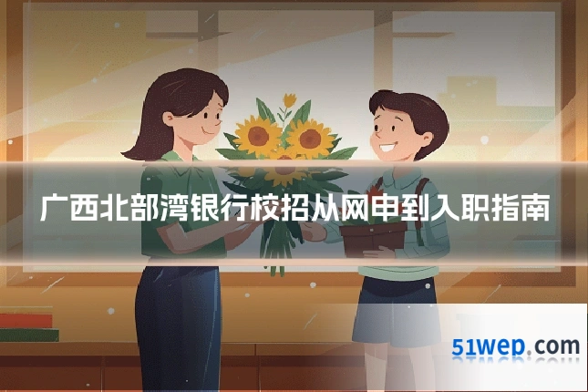 广西北部湾银行校招从网申到入职指南
