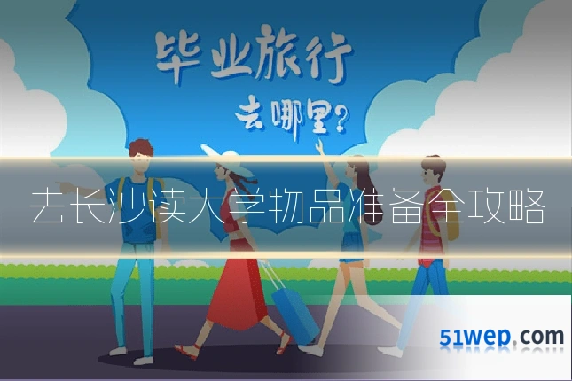 去长沙读大学物品准备全攻略