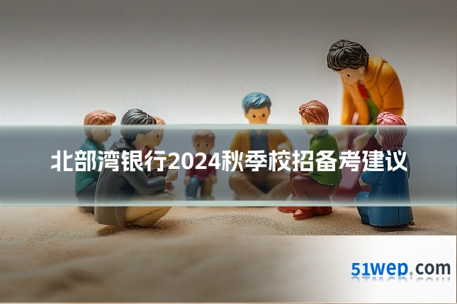 北部湾银行2024秋季校招备考建议