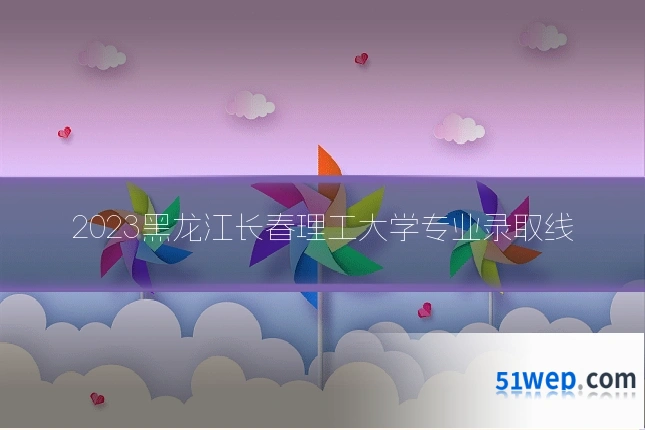 2023黑龙江长春理工大学专业录取线