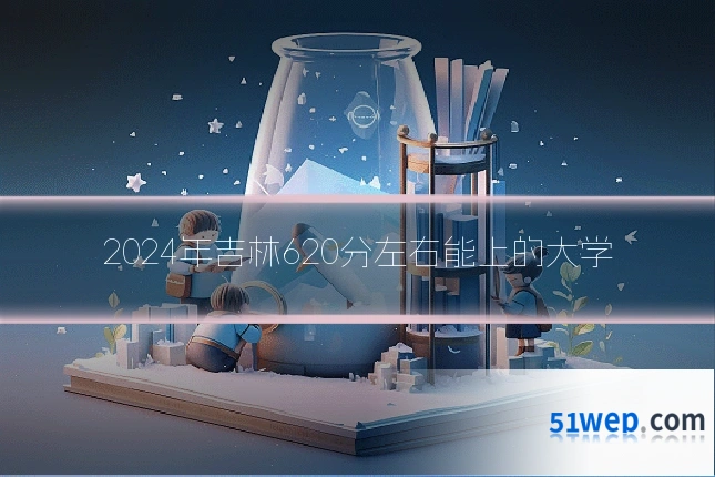 2024年吉林620分左右能上的大学