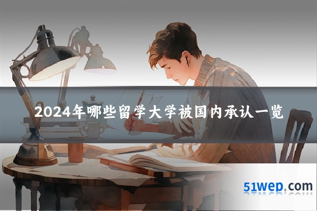 2024年哪些留学大学被国内承认一览