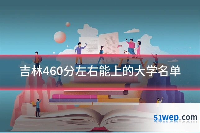 吉林460分左右能上的大学名单