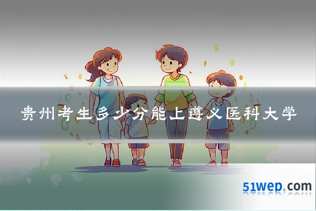 贵州考生多少分能上遵义医科大学