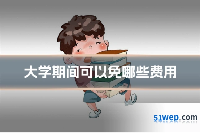 大学期间可以免哪些费用