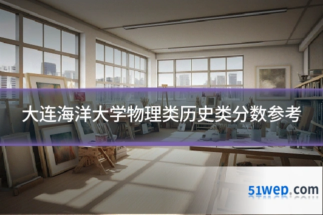 大连海洋大学物理类历史类分数参考