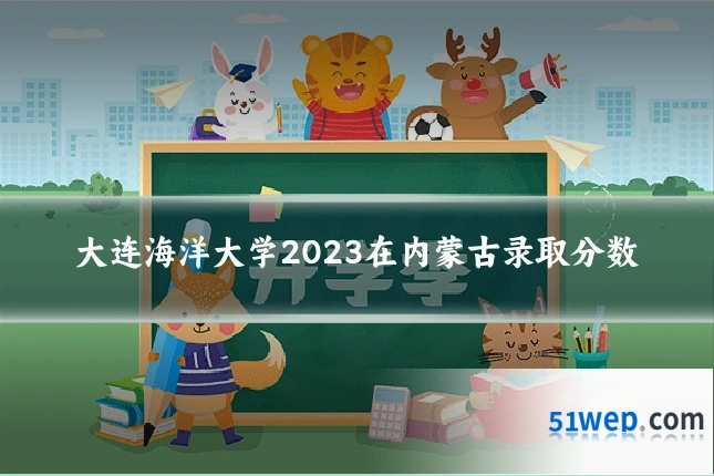 大连海洋大学2023在内蒙古录取分数