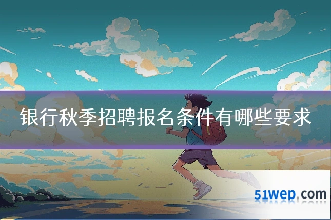 银行秋季招聘报名条件有哪些要求