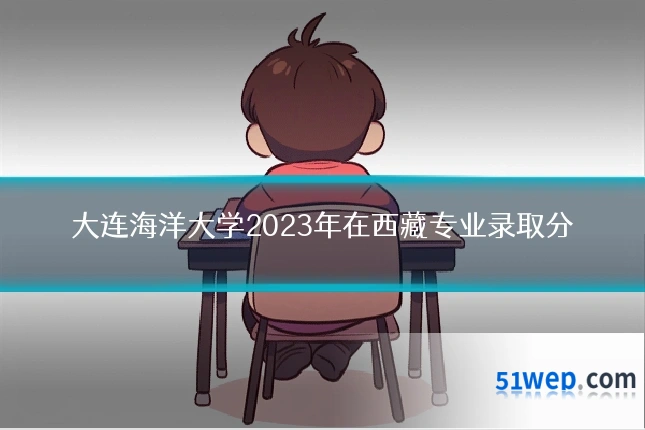 大连海洋大学2023年在西藏专业录取分