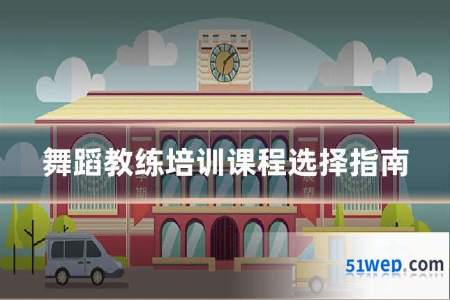 舞蹈教练培训课程选择指南
