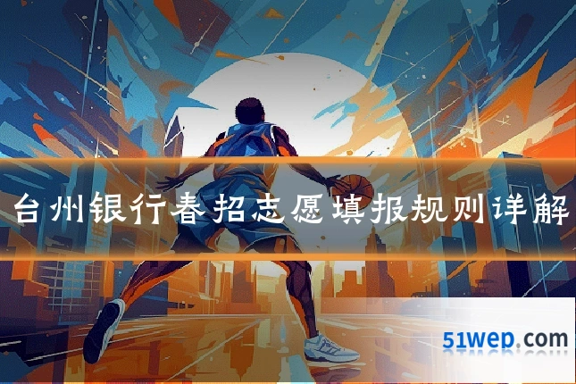 台州银行春招志愿填报规则详解