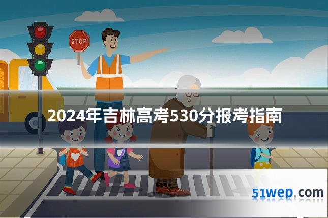 2024年吉林高考530分报考指南