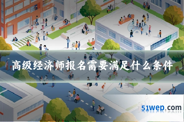 高级经济师报名需要满足什么条件