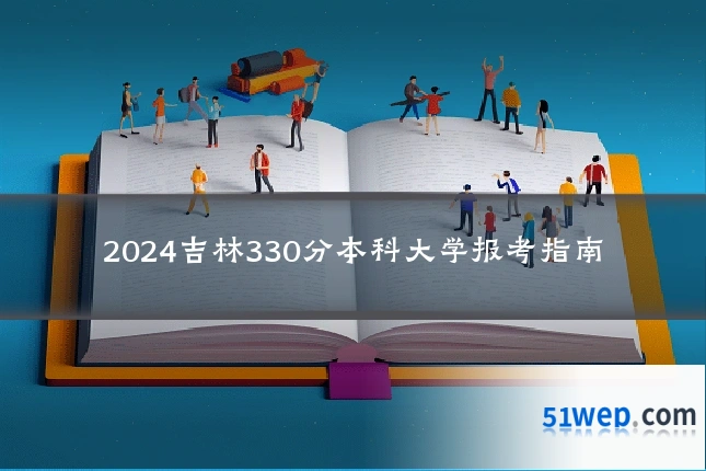 2024吉林330分本科大学报考指南