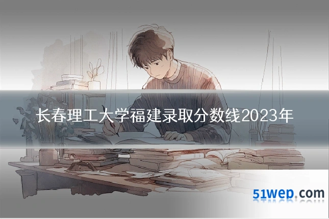 长春理工大学福建录取分数线2023年