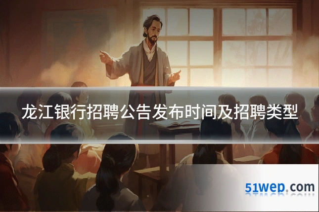 龙江银行招聘公告发布时间及招聘类型