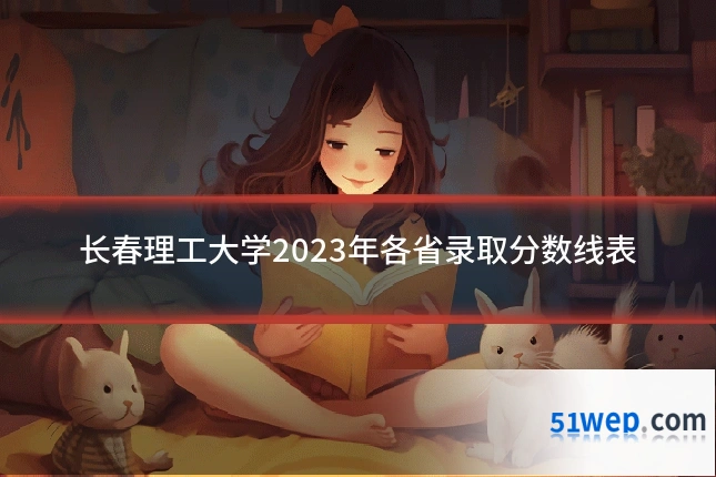 长春理工大学2023年各省录取分数线表