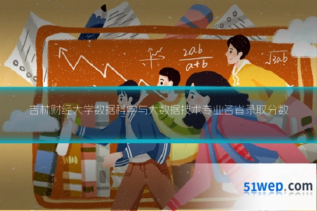 吉林财经大学数据科学与大数据技术专业各省录取分数