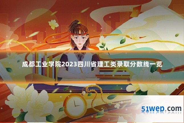 成都工业学院2023四川省理工类录取分数线一览
