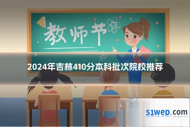 2024年吉林410分本科批次院校推荐