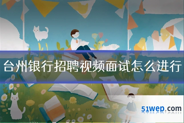 台州银行招聘视频面试怎么进行