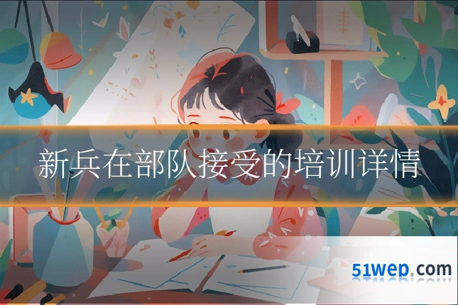 新兵在部队接受的培训详情