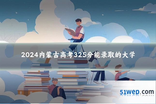 2024内蒙古高考325分能录取的大学
