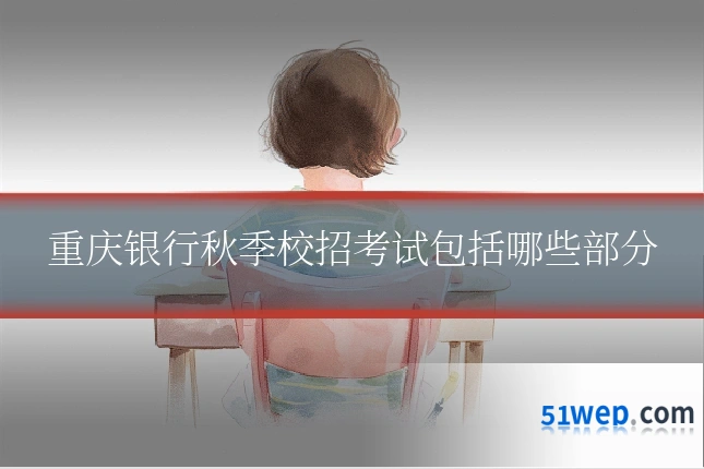 重庆银行秋季校招考试包括哪些部分