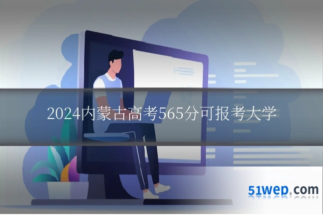 2024内蒙古高考565分可报考大学