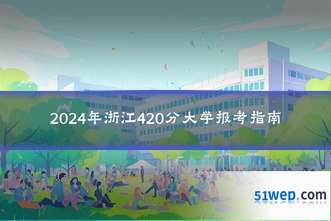2024年浙江420分大学报考指南