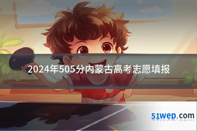 2024年505分内蒙古高考志愿填报