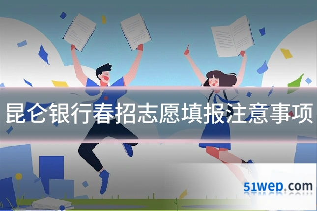 昆仑银行春招志愿填报注意事项