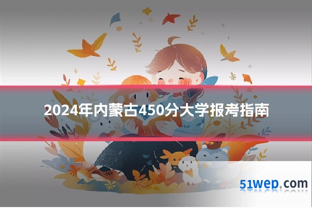 2024年内蒙古450分大学报考指南