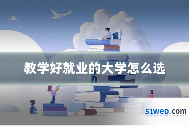 教学好就业的大学怎么选
