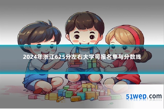 2024年浙江625分左右大学可报名单与分数线