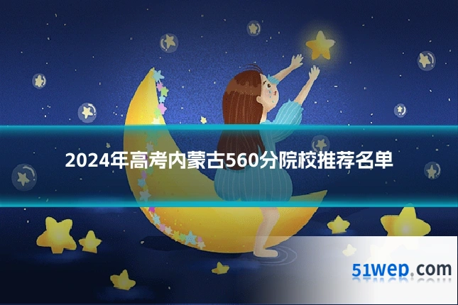 2024年高考内蒙古560分院校推荐名单