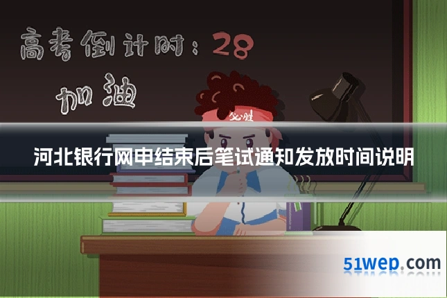河北银行网申结束后笔试通知发放时间说明