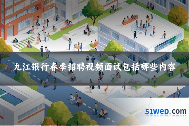 九江银行春季招聘视频面试包括哪些内容