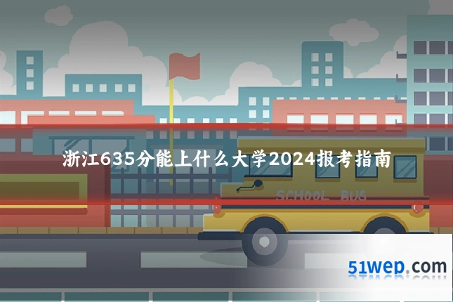 浙江635分能上什么大学2024报考指南