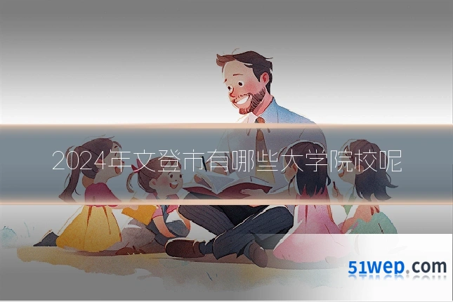 2024年文登市有哪些大学院校呢